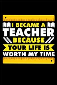 I Became a Teacher Because Your Life Is Worth My Time