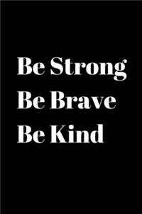 Be Strong Be Brave Be Kind