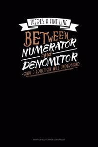There's A Fine Line Between Numerator And Denominator Only A Fraction Will Understand