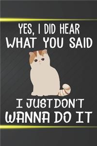 Yes I Did Hear What You Said I Just Don't Wanna Do It Notebook Journal