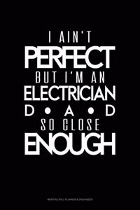 I Ain't Perfect But I'm A Electrician Dad So Close Enough