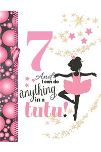 7 And I Can Do Anything In A Tutu: Ballet Gifts For Girls A Writing Journal To Doodle And Write In - Ballerina Blank Lined Journaling Diary For Kids