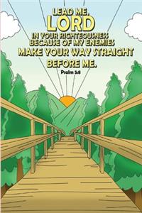 Lead me, Lord, in your righteousness because of my enemies- make your way straight before me. -Psalm 5