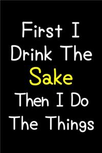 First I Drink The Sake Then I Do The Things