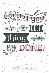 Loving You is the Best Thing I've Ever Done! - Bucket List for Couples