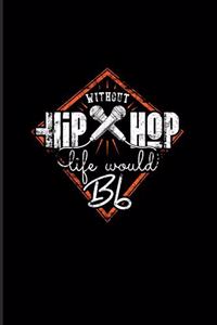 Without Hiphop Life Would Bb
