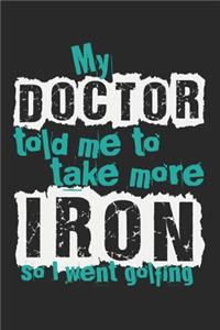 My Doctor Told Me To Take More Iron. So I Went Golfing.