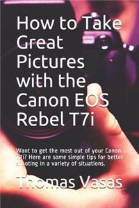 How to Take Great Pictures with the Canon EOS Rebel T7i