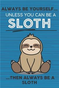 Always Be Yourself Unless You Can Be a Sloth Then Always Be a Sloth
