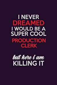 I Never Dreamed I Would Be A Super cool Production clerk But Here I Am Killing It