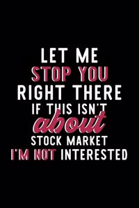 Let Me Stop You Right There If This Isn't About Stock Market I'm Not Interested