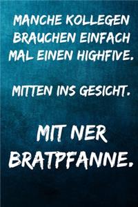 Manche Kollegen brauchen einfach mal einen Highfive. Mitten ins Gesicht. Mit ner Bratpfanne.