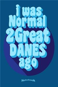 I Was Normal 2 Great Danes Ago