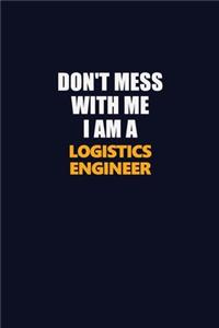 Don't Mess With Me I Am A Logistics Engineer