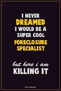 I Never Dreamed I would Be A Super Cool Foreclosure Specialist But Here I Am Killing It