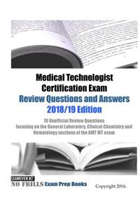 Medical Technologist Certification Exam Review Questions and Answers 2018/19 Edition