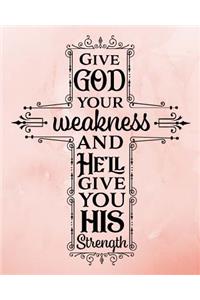 Give God Your Weakness And He'll Give You His Strength