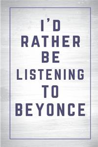 I'd Rather Be Listening to Beyonce