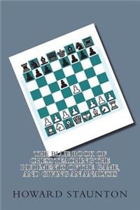 The Blue Book of Chess Teaching the Rudiments of the Game, and Giving an Analysis