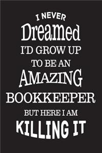 I Never Dreamed I'd Grow Up To Be An Amazing Bookkeeper But Here I Am Killing It: Best Bookkeeper Ever Appreciation Gift Notebook