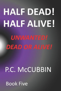 Half Dead! Half Alive! Unwanted! Dead or Alive!