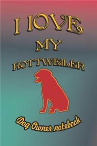 I Love My Rottweiler - Dog Owner Notebook