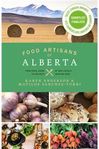 Food Artisans of Alberta: Your Trail Guide to the Best of Our Locally Crafted Fare
