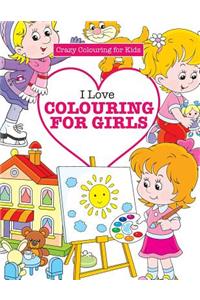 I Love Colouring for Girls ( Crazy Colouring For Kids)