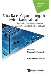 Silica-Based Organic-Inorganic Hybrid Nanomaterials: Synthesis, Functionalization and Applications in the Field of Catalysis