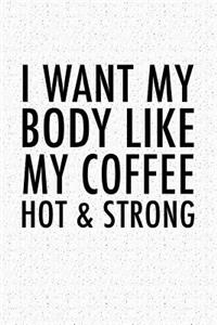 I Want My Body Like My Coffee Hot & Strong