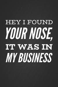 Hey I Found Your Nose, It Was in My Business