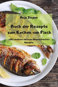 Buch der Rezepte zum Kochen von Fisch - +50 köstliche einfache Meeresfrüchte-Rezepte -
