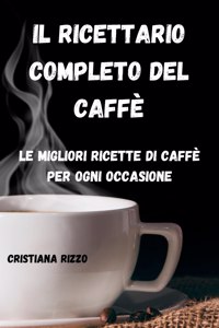 Il Ricettario Completo del Caffe: Le migliori ricette di caffè per ogni occasione: Le migliori ricette di caffè per ogni occasione CRISTIANA