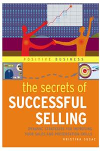 The Secrets of Successful Selling: Dynamic Strategies for Improving Your Sales and Presentation Skills