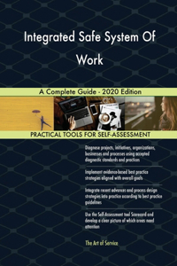 Integrated Safe System Of Work A Complete Guide - 2020 Edition