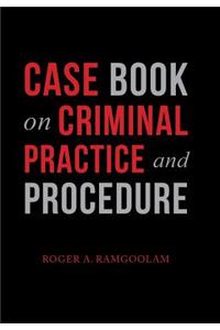 Case Book on Criminal Practice and Procedure