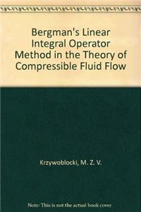 Bergman's Linear Integral Operator Method in the Theory of Compressible Fluid Flow