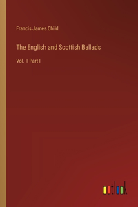 English and Scottish Ballads: Vol. II Part I