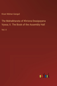 Mahabharata of Khrisna-Dwaipayana Vyasa; II. The Book of the Assembly Hall