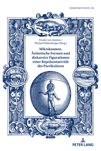 Mikrokosmen. Aesthetische Formen und diskursive Figurationen einer Repraesentativitaet des Partikularen