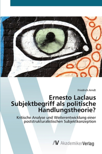 Ernesto Laclaus Subjektbegriff als politische Handlungstheorie?
