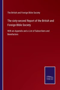 sixty-second Report of the British and Foreign Bible Society: With an Appendix and a List of Subscribers and Benefactors