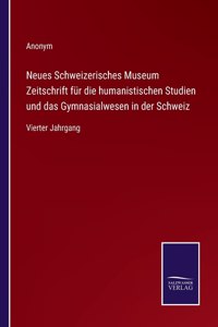 Neues Schweizerisches Museum Zeitschrift für die humanistischen Studien und das Gymnasialwesen in der Schweiz