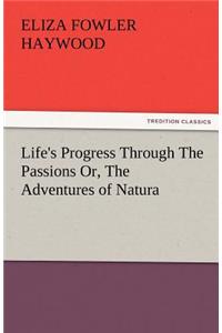 Life's Progress Through the Passions Or, the Adventures of Natura