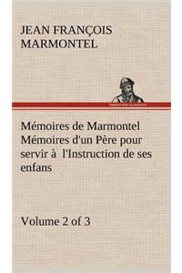 Mémoires de Marmontel (Volume 2 of 3) Mémoires d'un Père pour servir à l'Instruction de ses enfans