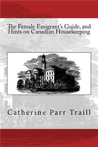 Female Emigrant's Guide, and Hints on Canadian Housekeeping
