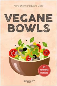 Vegane Bowls â€“ 99 herzhafte Rezepte: Das groÃŸe vegane Kochbuch mit den besten Bowl-Rezepten fur herzhafte Gerichte und eine gesunde Ernahrung (German Edition)
