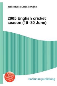 2005 English Cricket Season (15-30 June)