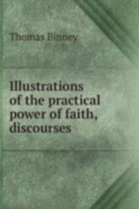 Illustrations of the practical power of faith, discourses