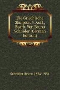Die Griechische Skulptur. 3. Aufl., Bearb. Von Bruno Schroder (German Edition)